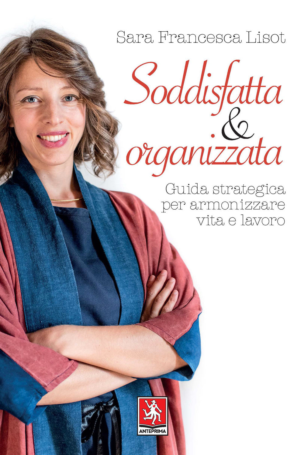 Soddisfatta & organizzata. Guida strategica per armonizzare vita e lavoro.