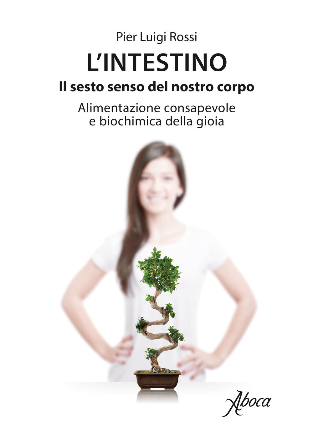 L'intestino. Il sesto senso del nostro corpo. Alimentazione consapevole e biochimica della gioia.
