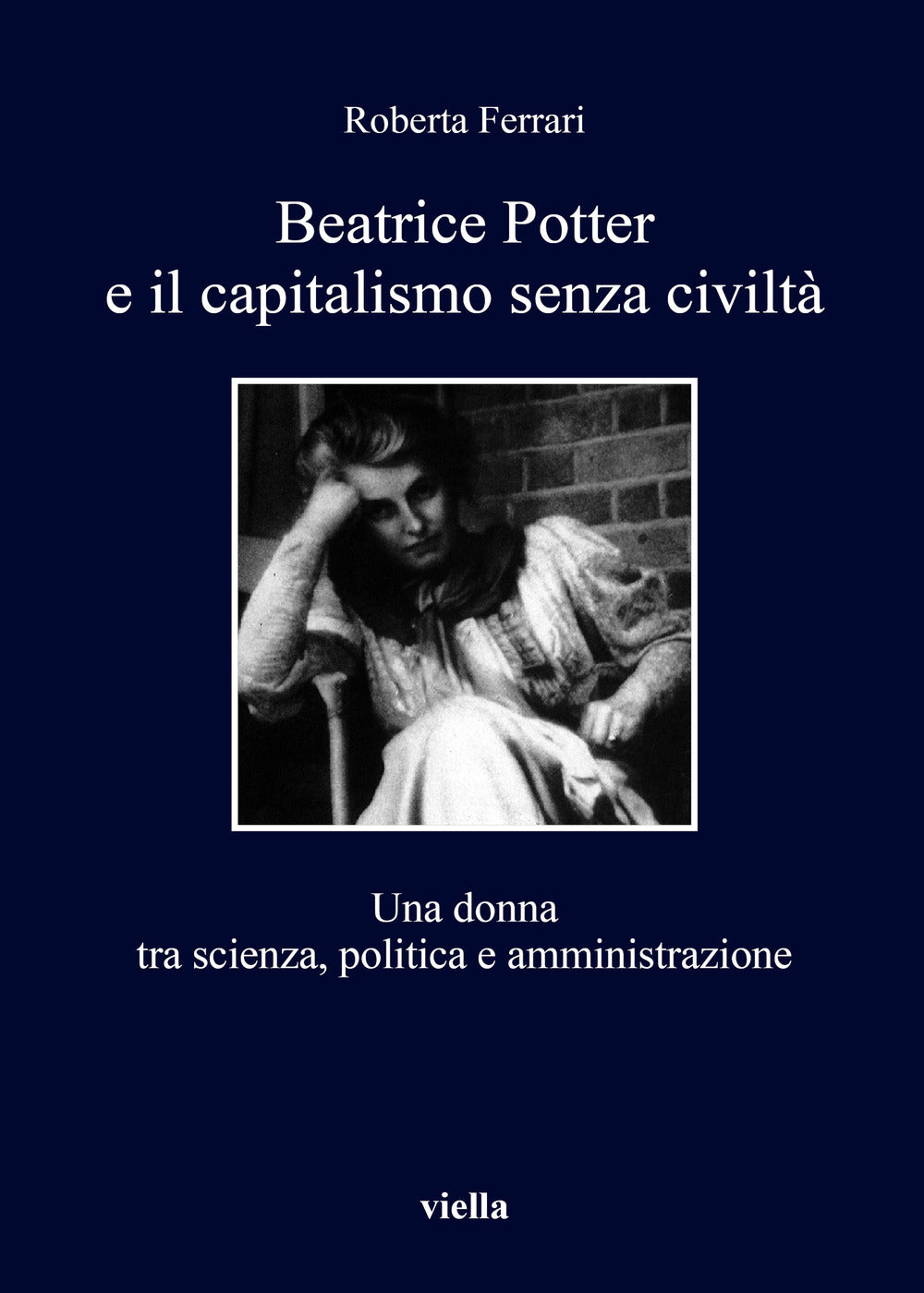 Beatrice Potter e il capitalismo senza civiltà. Una donna tra scienza, politica e amministrazione.