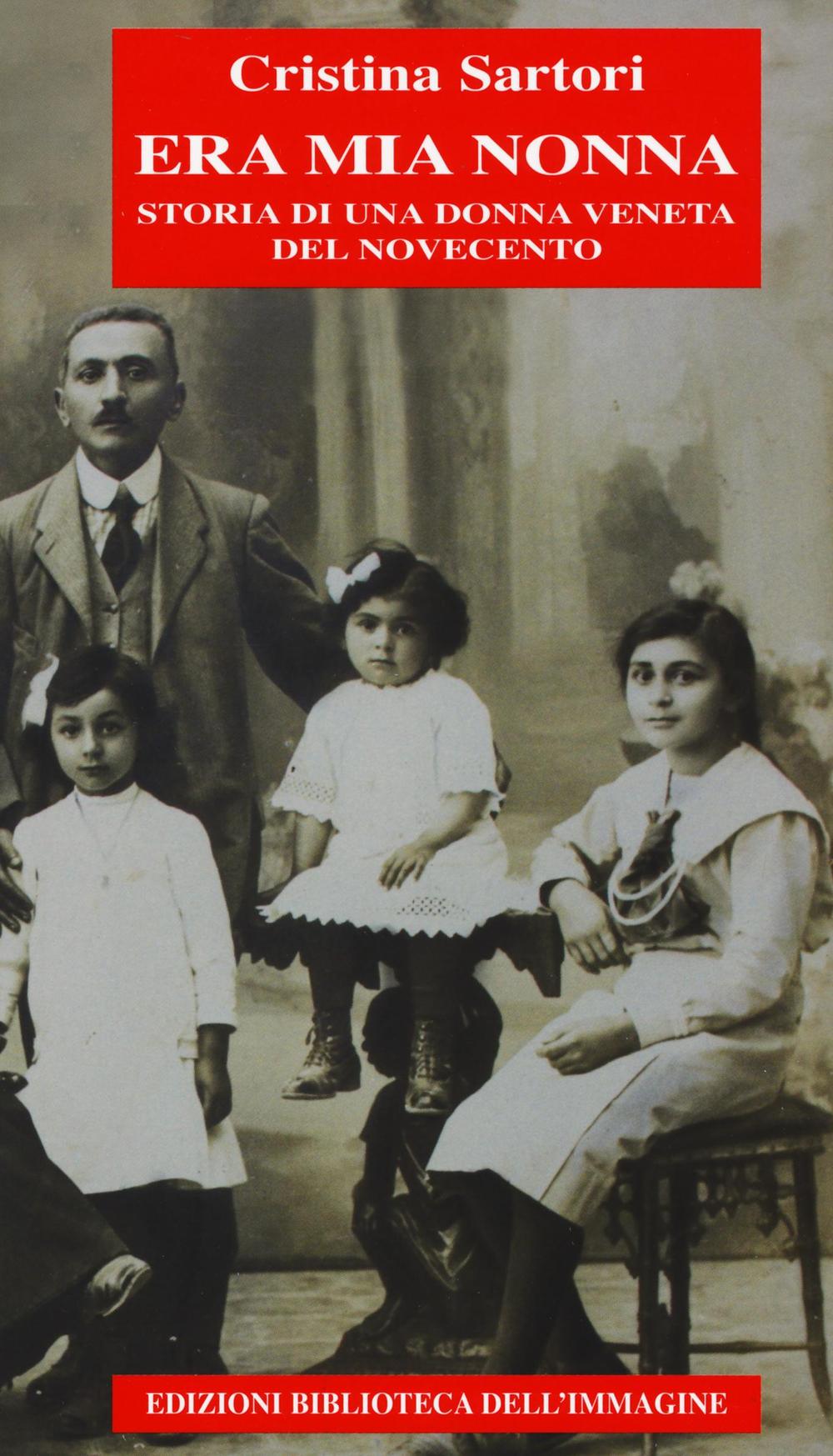 Era mia nonna. Storia di una donna veneta del Novecento.