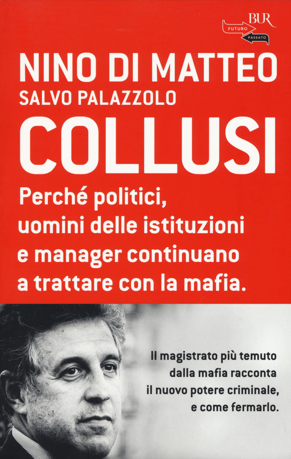 Collusi. Perché politici, uomini delle istituzioni e manager continuano a trattare con la mafia.