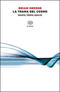 La trama del cosmo. Spazio, tempo, realtà.