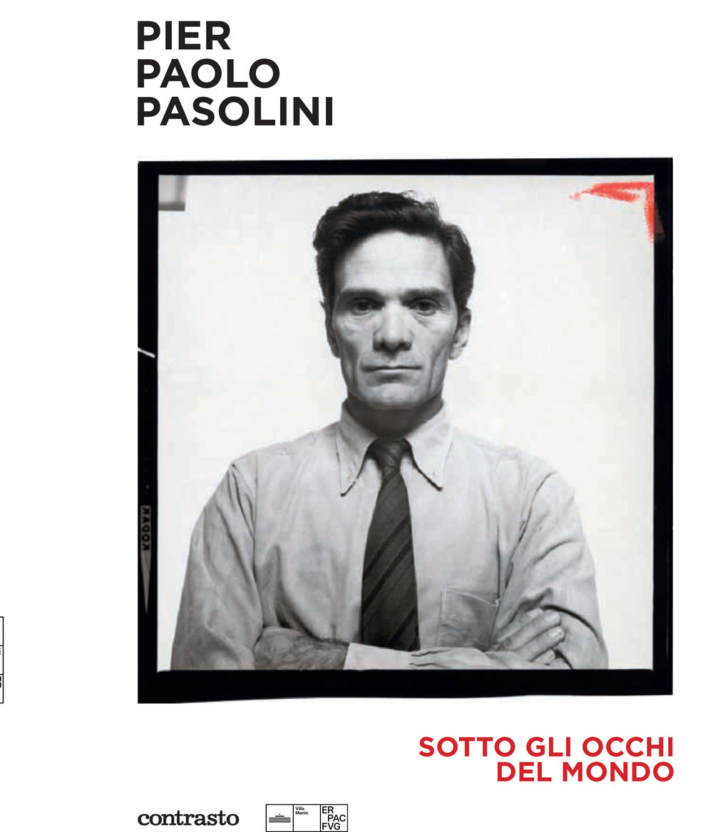 Pier Paolo Pasolini. Sotto gli occhi del mondo. Ediz. illustrata.