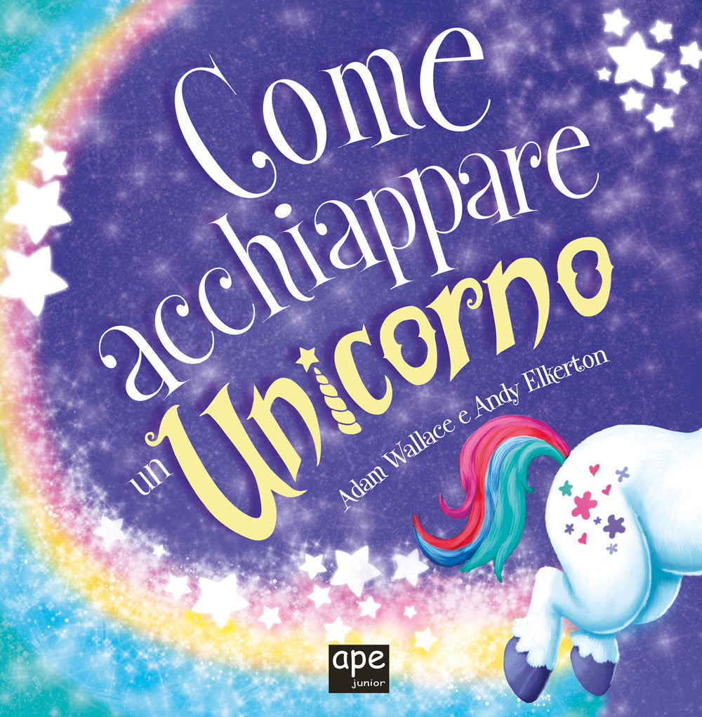 Come acchiappare un unicorno. Ediz. a colori.
