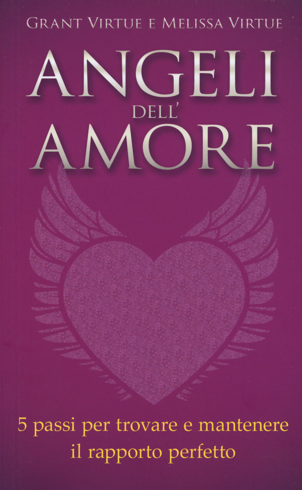 Angeli dell'amore. 5 passi per trovare e mantenere il rapporto perfetto.