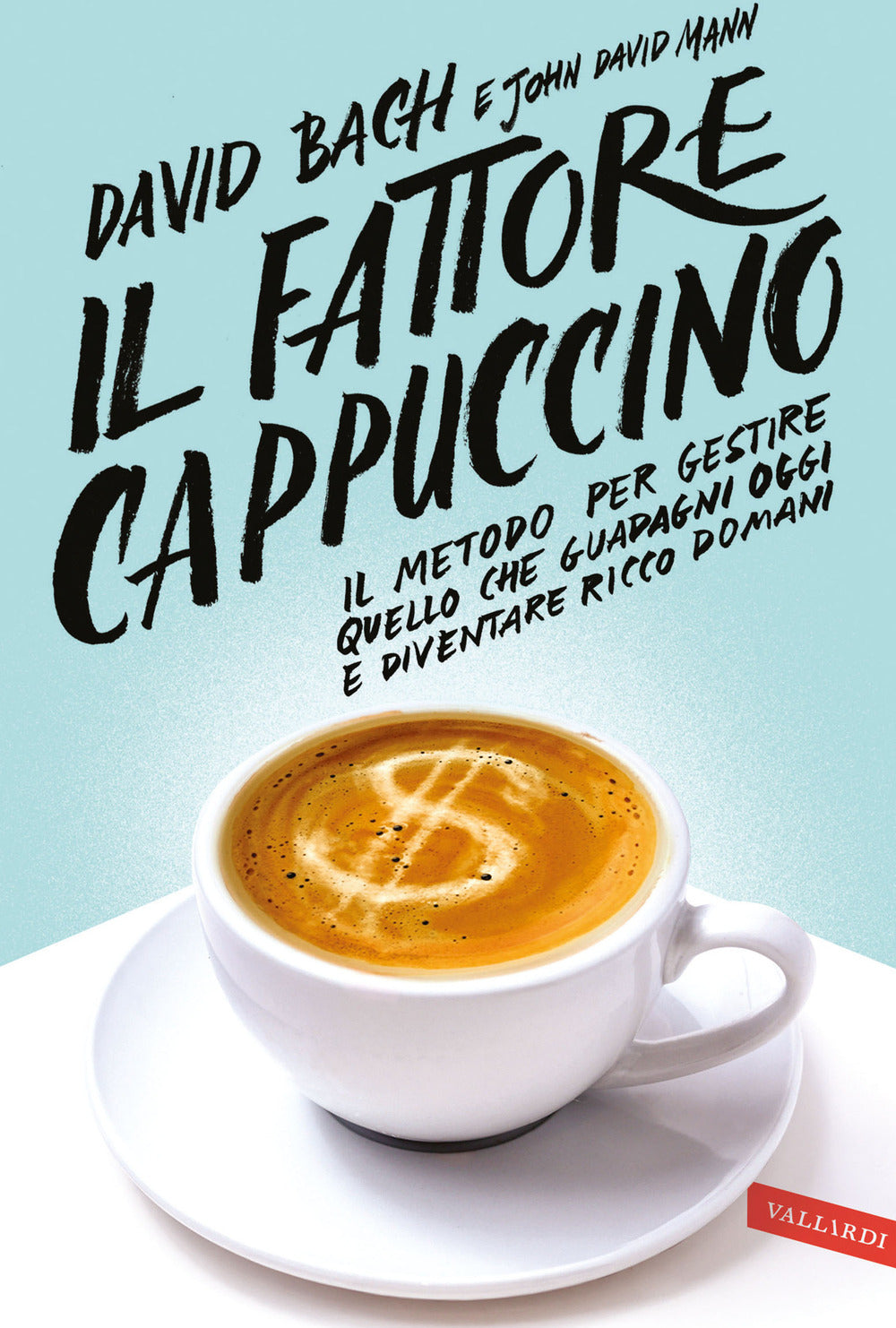 Il fattore cappuccino. Il metodo per gestire quello che guadagni oggi e diventare ricco domani.