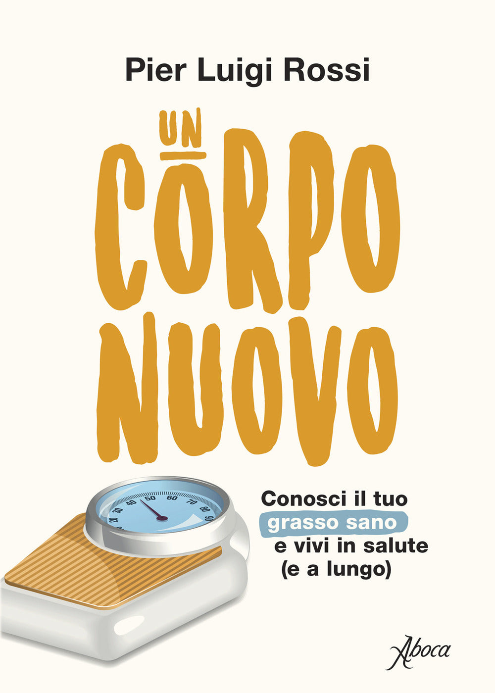 Un corpo nuovo. Conosci il tuo grasso sano e vivi in salute (e a lungo).