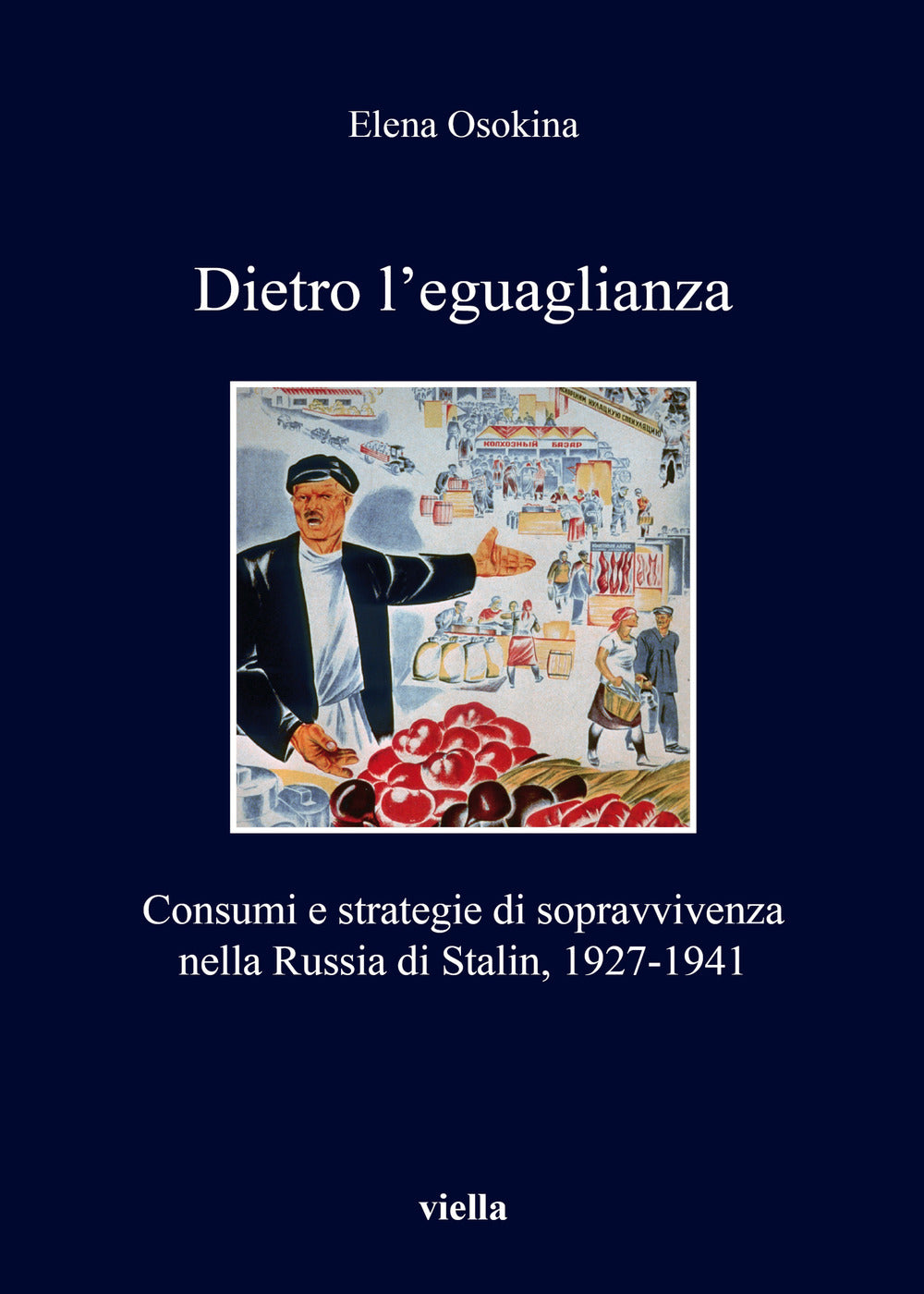 Dietro l'eguaglianza. Consumi e strategie di sopravvivenza nella Russia di Stalin, 1927-1941.