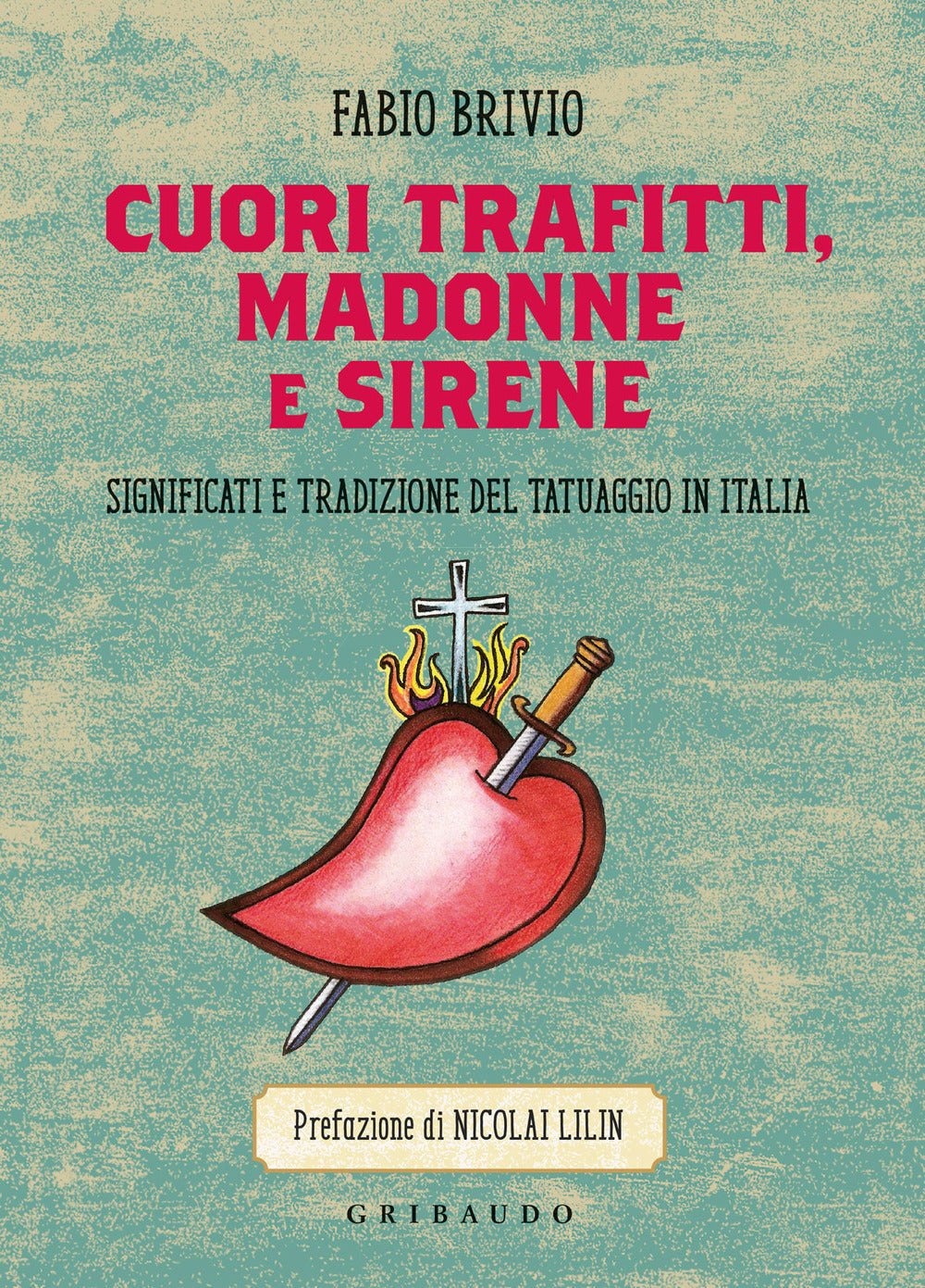 Cuori trafitti, Madonne e sirene. Significati e tradizione del tatuaggio in Italia.