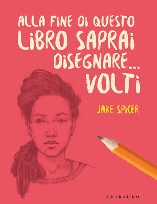 Alla fine di questo libro saprai disegnare... volti.