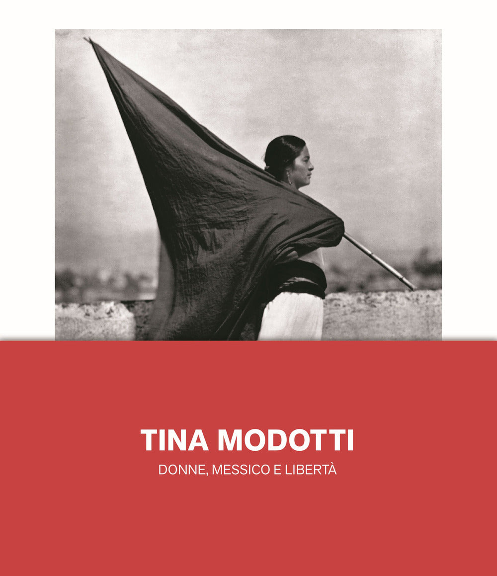 Tina Modotti. Donne, Messico e libertà. Ediz. illustrata.