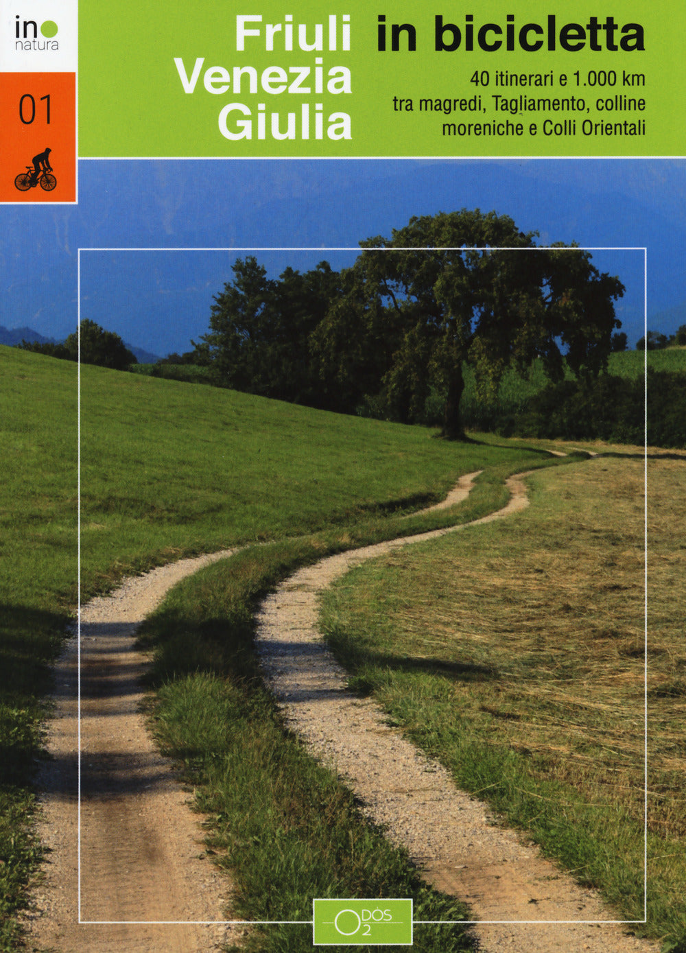 Friuli Venezia Giulia in bicicletta. 40 itinerari e 1000 km tra magredi, Tagliamento, colline moreniche e colli orientali.