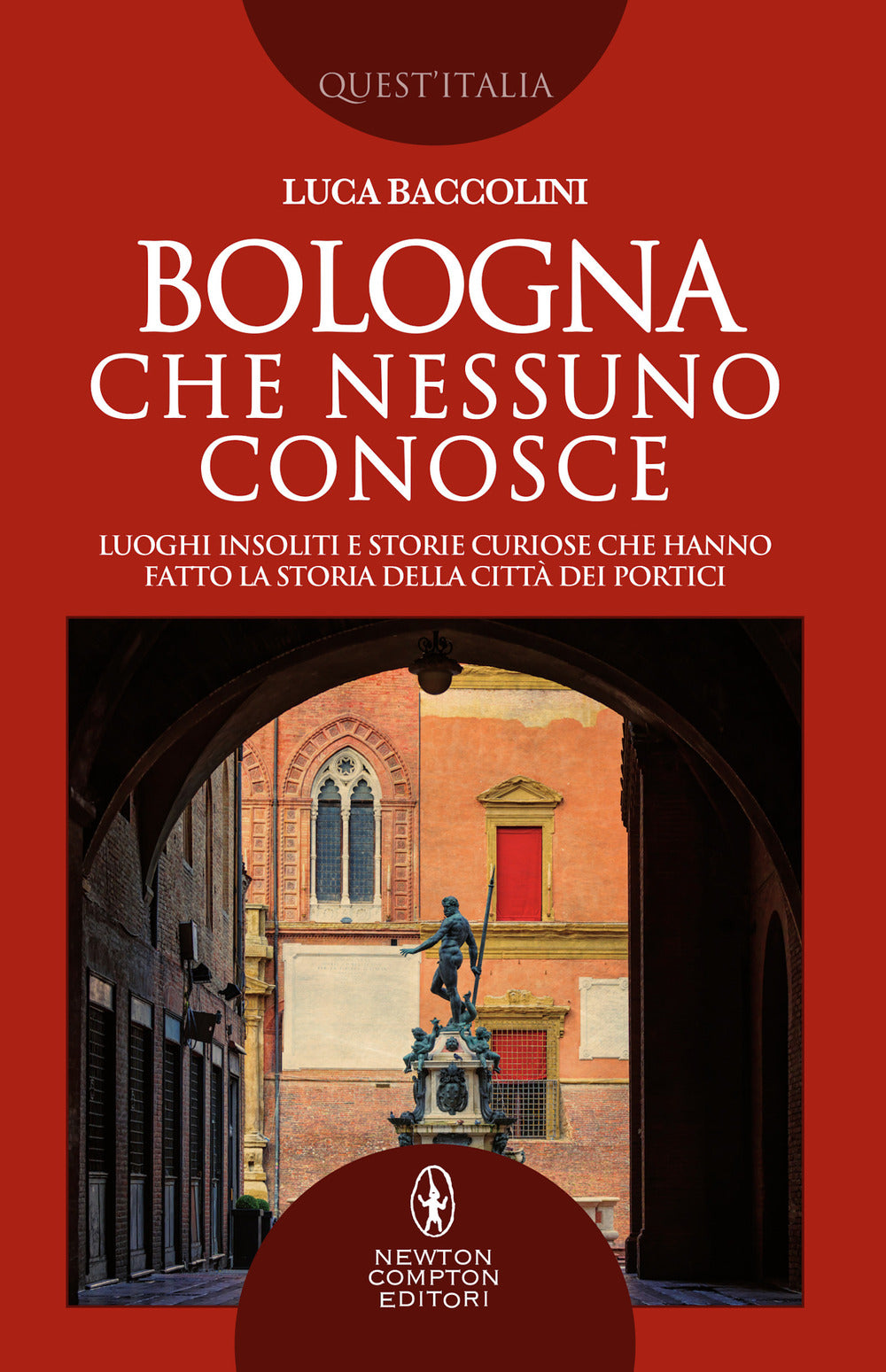 Bologna che nessuno conosce. Luoghi insoliti e storie curiose che hanno fatto la storia della città dei portici.