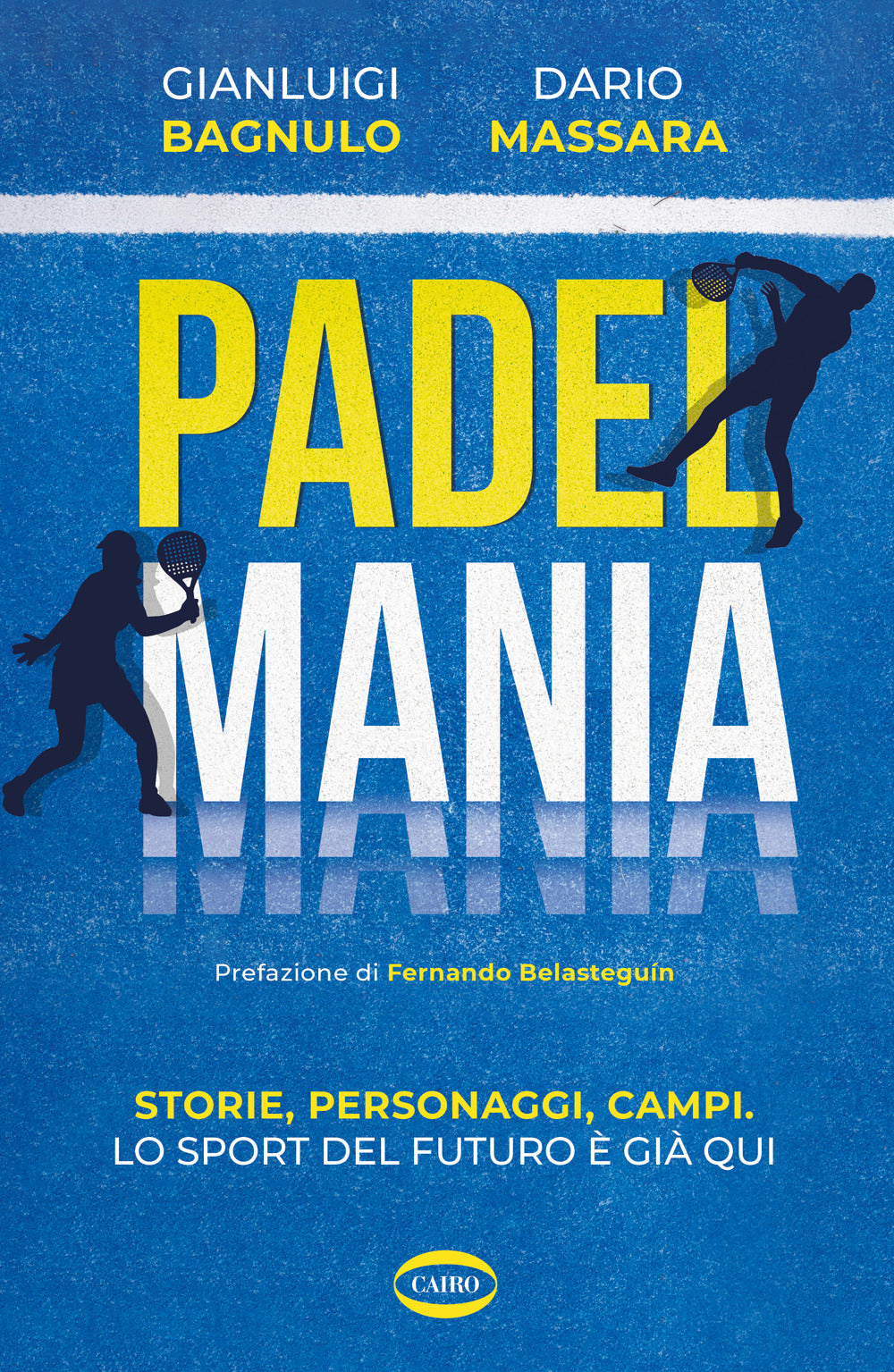 Padel mania. Storie, personaggi, campi. Lo sport del futuro è già qui.