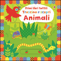 Animali. Trascina e scopri. Primi libri tattili. Ediz. illustrata.