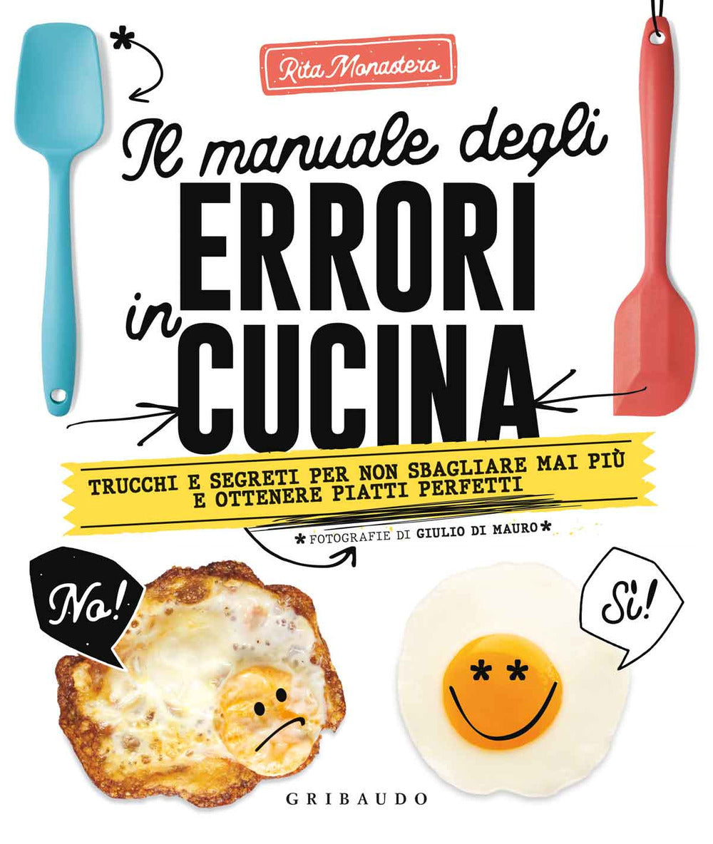 Il manuale degli errori in cucina. Trucchi e segreti per non sbagliare mai più e ottenere piatti perfetti.