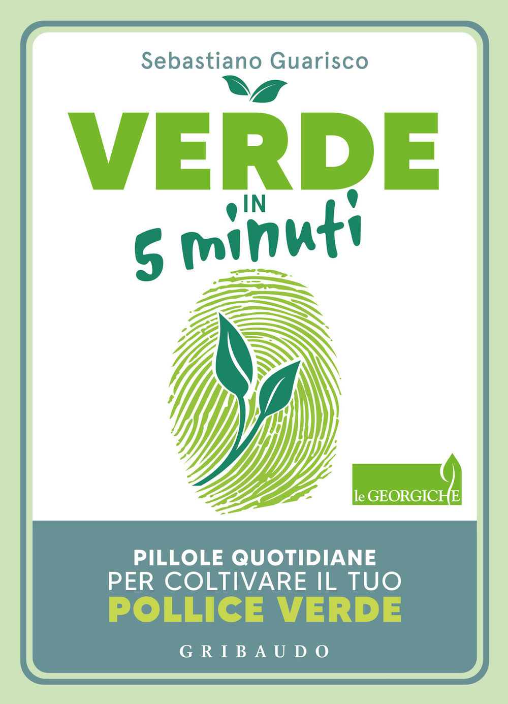 Verde in 5 minuti. Pillole quotidiane per coltivare il tuo pollice verde.
