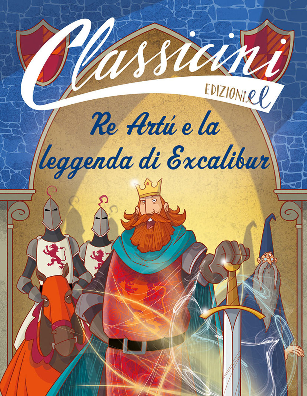 Re Artù e la leggenda di Excalibur. Classicini. Ediz. a colori.