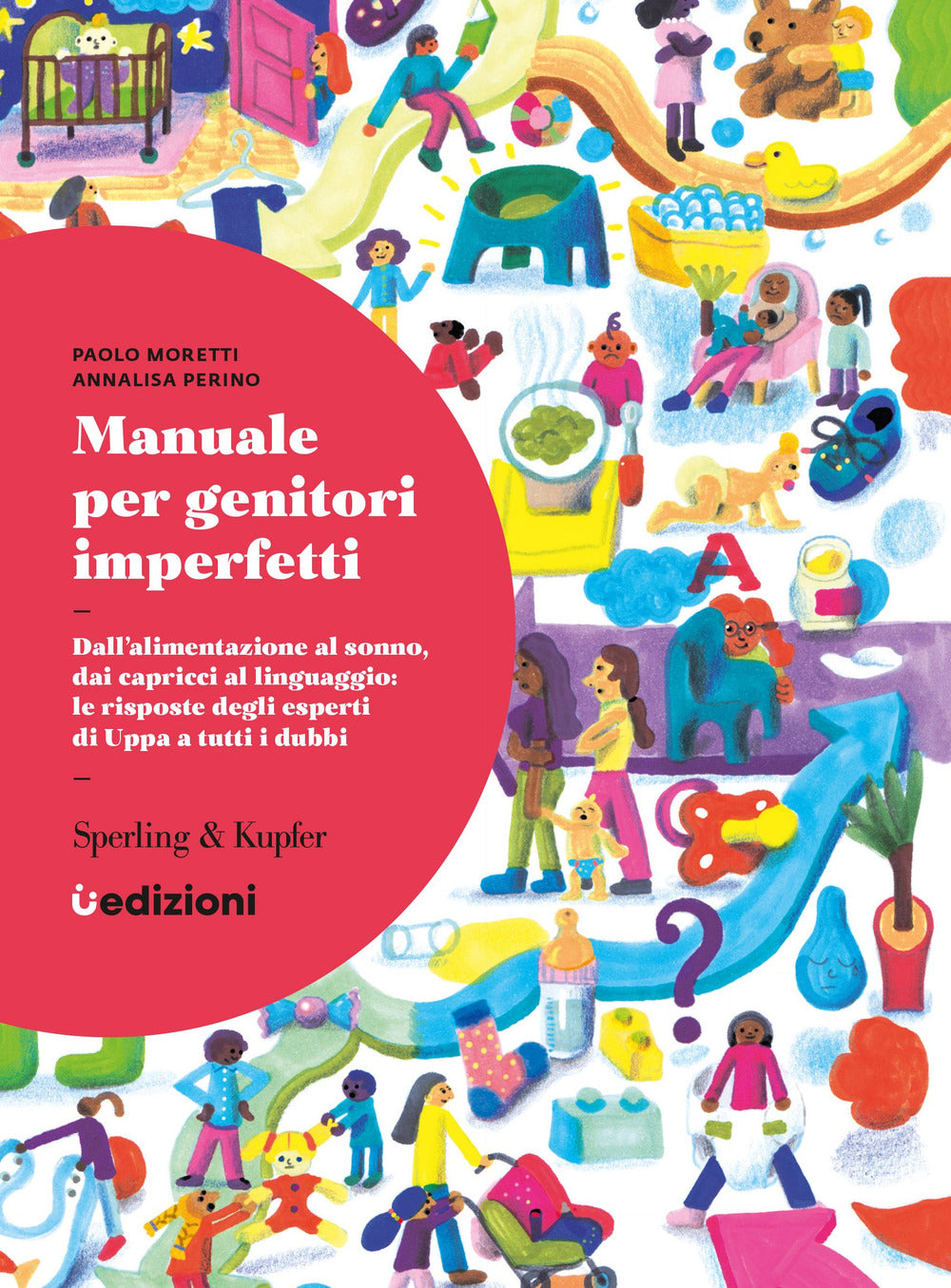 Manuale per genitori imperfetti. Dall'alimentazione al sonno, dai capricci al linguaggio: le risposte degli esperti di Uppa a tutti i dubbi.
