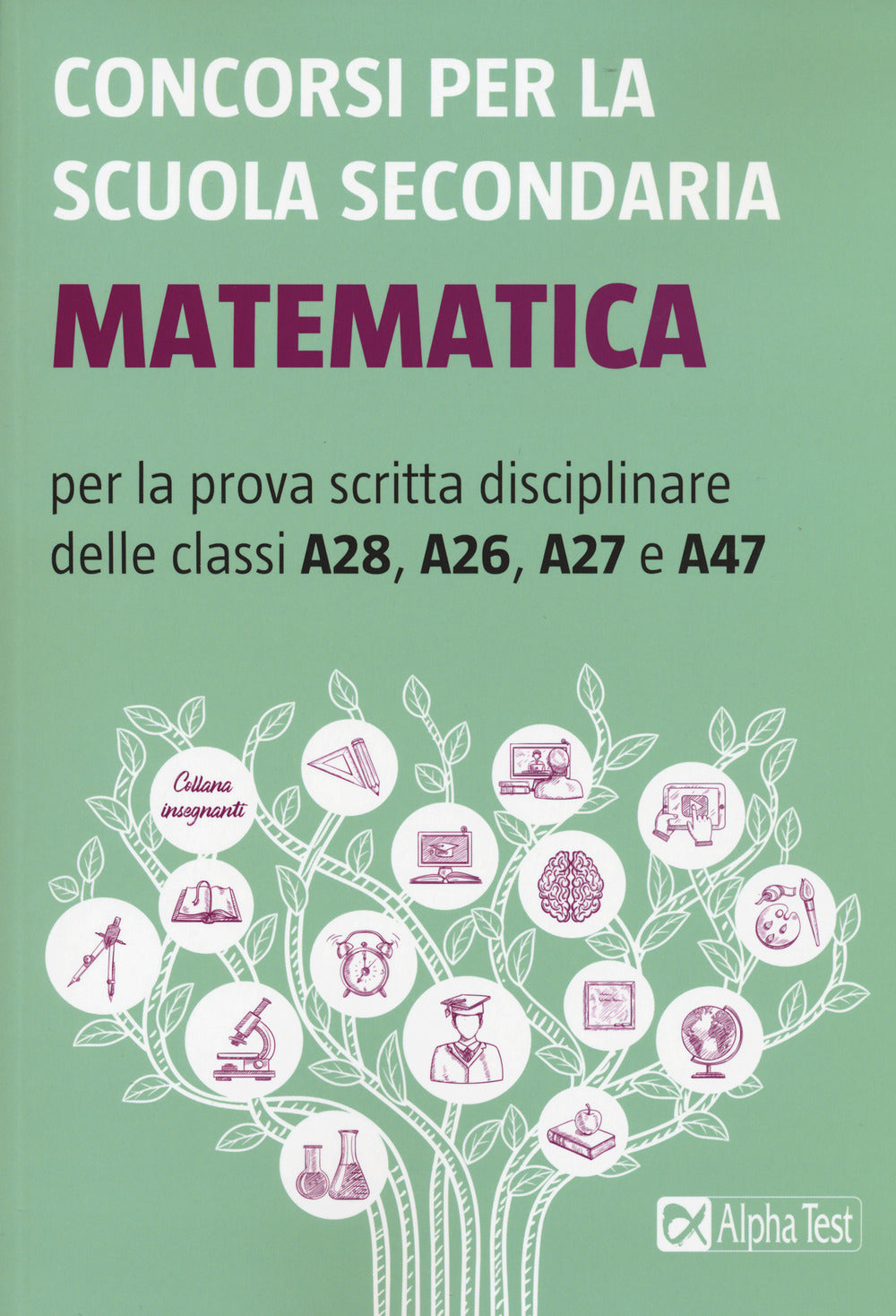 Concorsi per la scuola secondaria. Matematica per la prova scritta disciplinare delle classi A28, A26, A27 e A47.