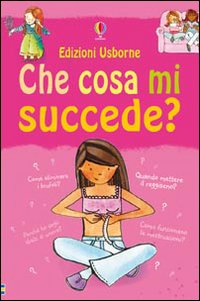 Che cosa mi succede? (Ragazze). Ediz. illustrata.