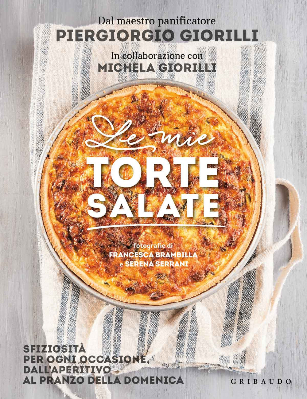 Le mie torte salate. Sfiziosità per ogni occasione, dall'aperitivo al pranzo della domenica.