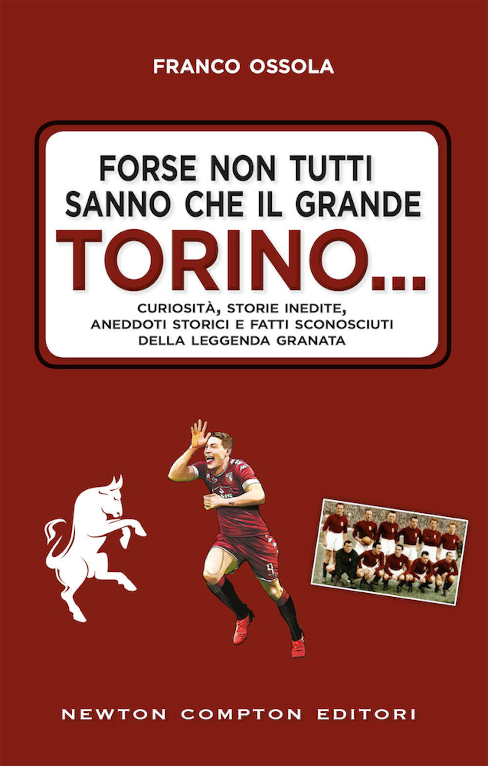 Forse non tutti sanno che il grande Torino... Curiosità, storie inedite, aneddoti storici e fatti sconosciuti della leggenda granata