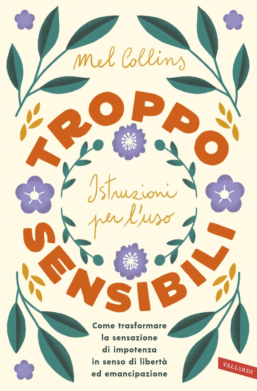 Troppo sensibili: istruzioni per l'uso. Come trasformare la sensazione di impotenza in senso di libertà ed emancipazione.