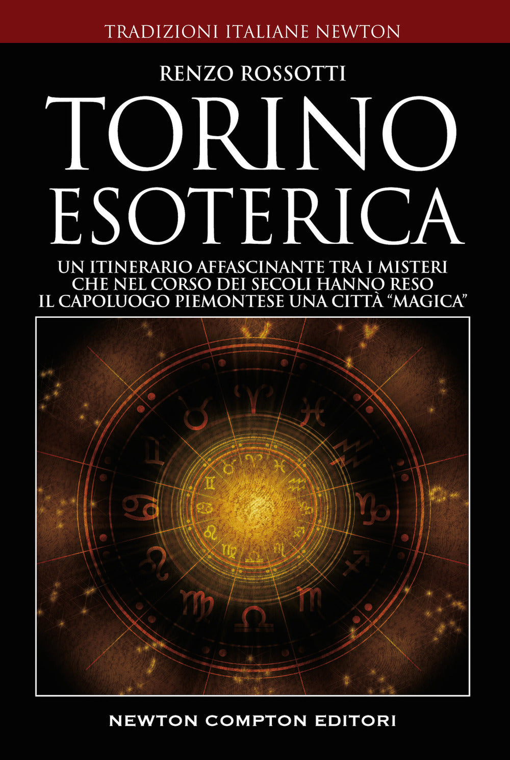 Torino esoterica. Un itinerario affascinante tra i misteri che nel corso dei secoli hanno reso il capoluogo piemontese una città «magica».