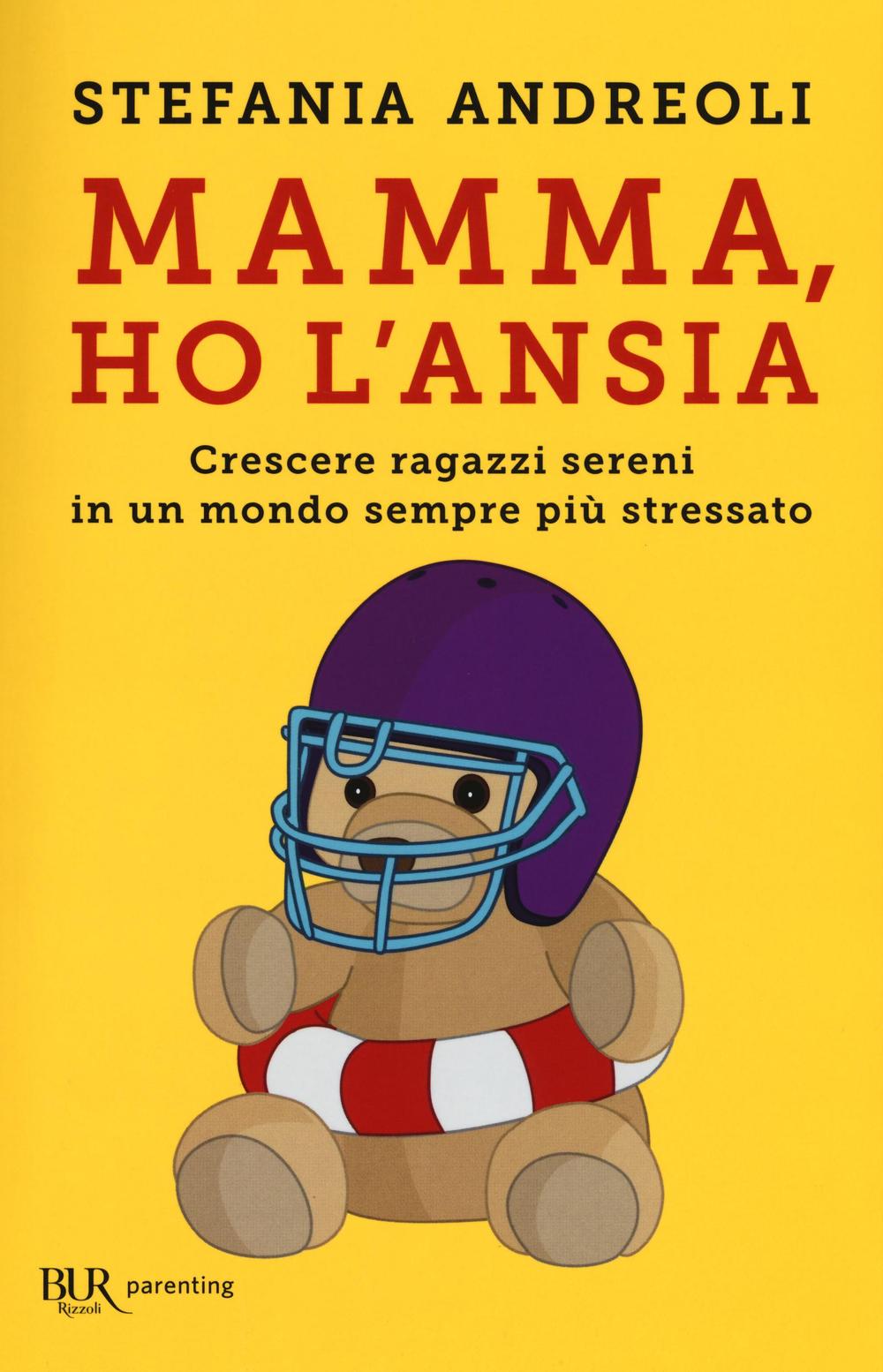 Mamma, ho l'ansia. Crescere ragazzi sereni in un mondo sempre più stressato.