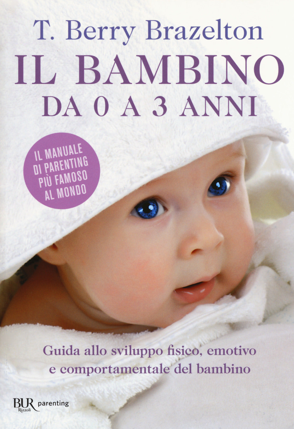 Il bambino da 0 a 3 anni. Guida allo sviluppo fisico, emotivo e comportamentale del bambino.