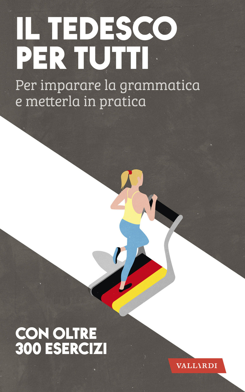 Il tedesco per tutti. Per imparare la grammatica e metterla in pratica.