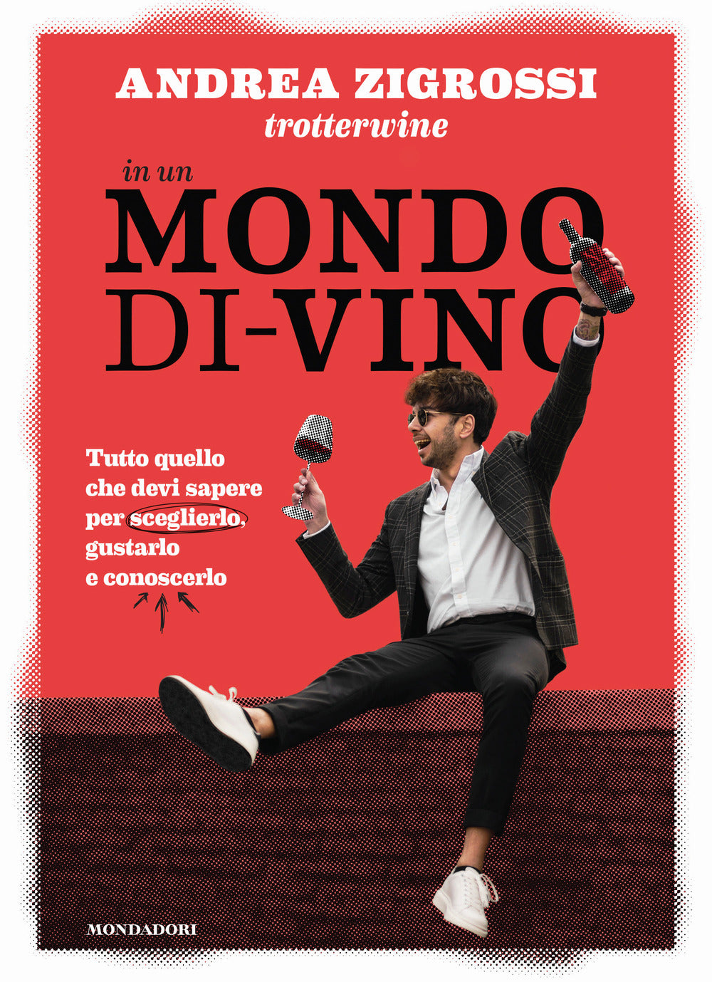 In un mondo di-vino. Tutto quello che devi sapere per sceglierlo, gustarlo e conoscerlo