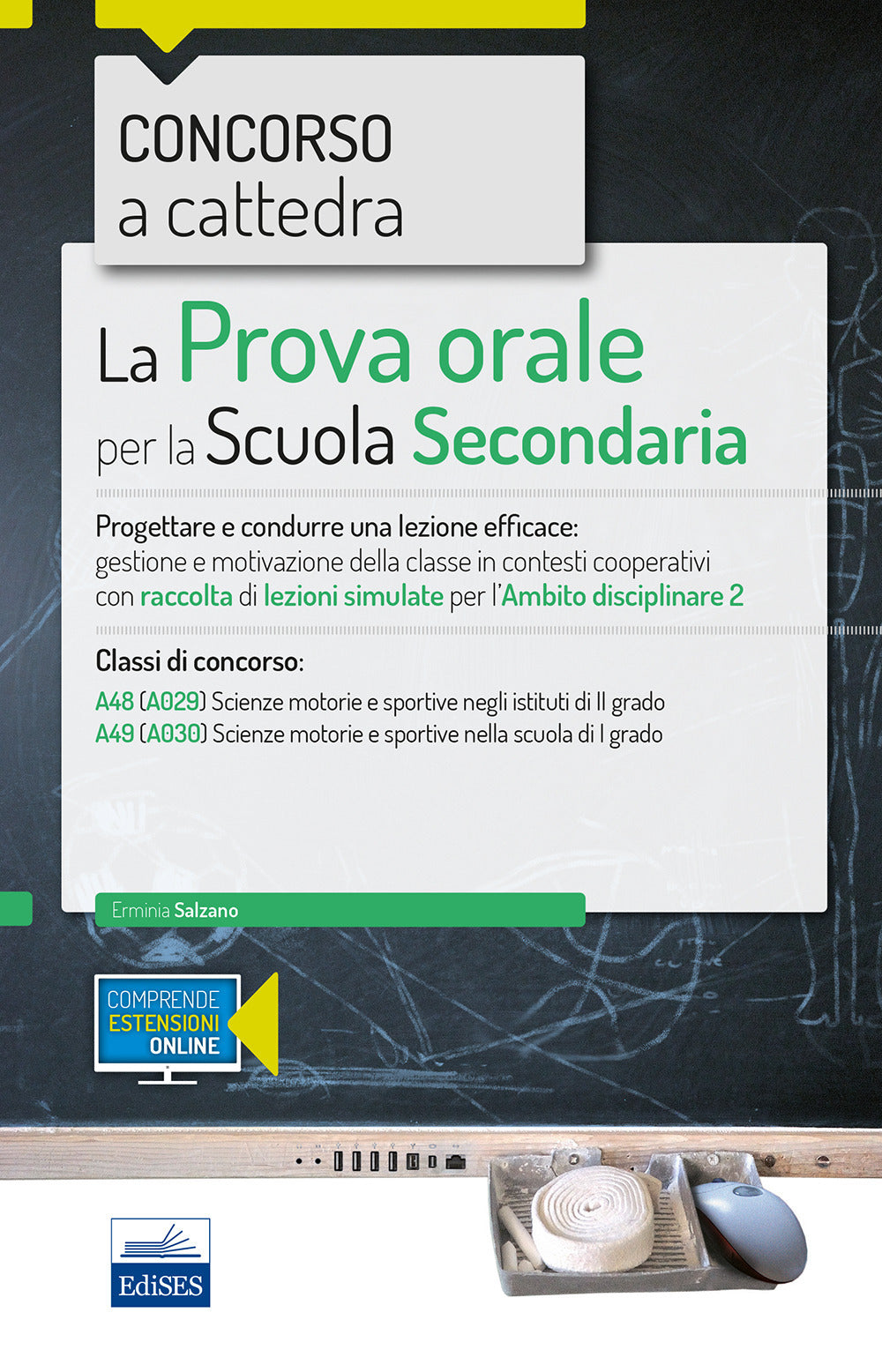 Concorso a cattedra 2018. La prova orale per la Scuola secondaria. Progettare e condurre lezioni efficaci: gestione e motivazione della classe in contesti cooperativi con raccolta di lezioni simulate per l'ambito disciplinare 2. Classi di concorso A48 A4