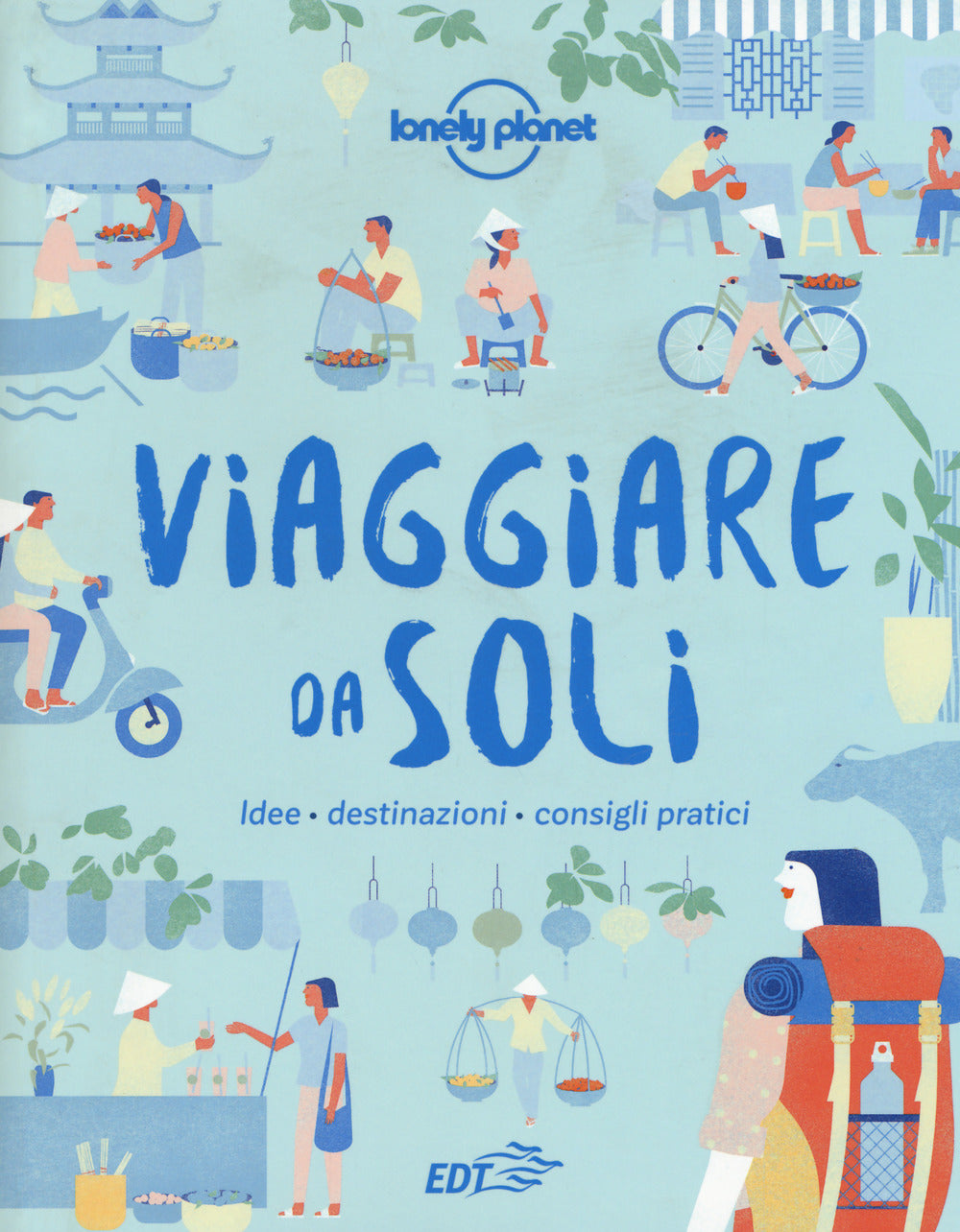 Viaggiare da soli. Idee, destinazioni, consigli pratici.