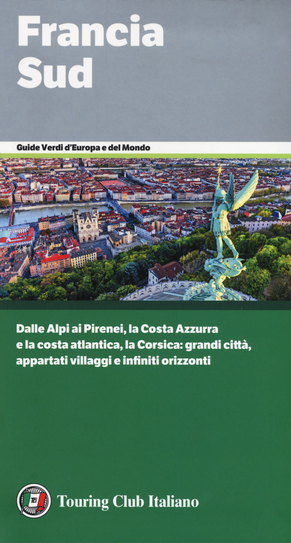 Francia Sud. Dalle Alpi ai Pirenei, la Costa Azzurra e la costa atlantica, la Corsica: grandi città, appartati villaggi e infiniti orizzonti.