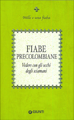 Fiabe precolombiane. Vedere con gli occhi degli sciamani