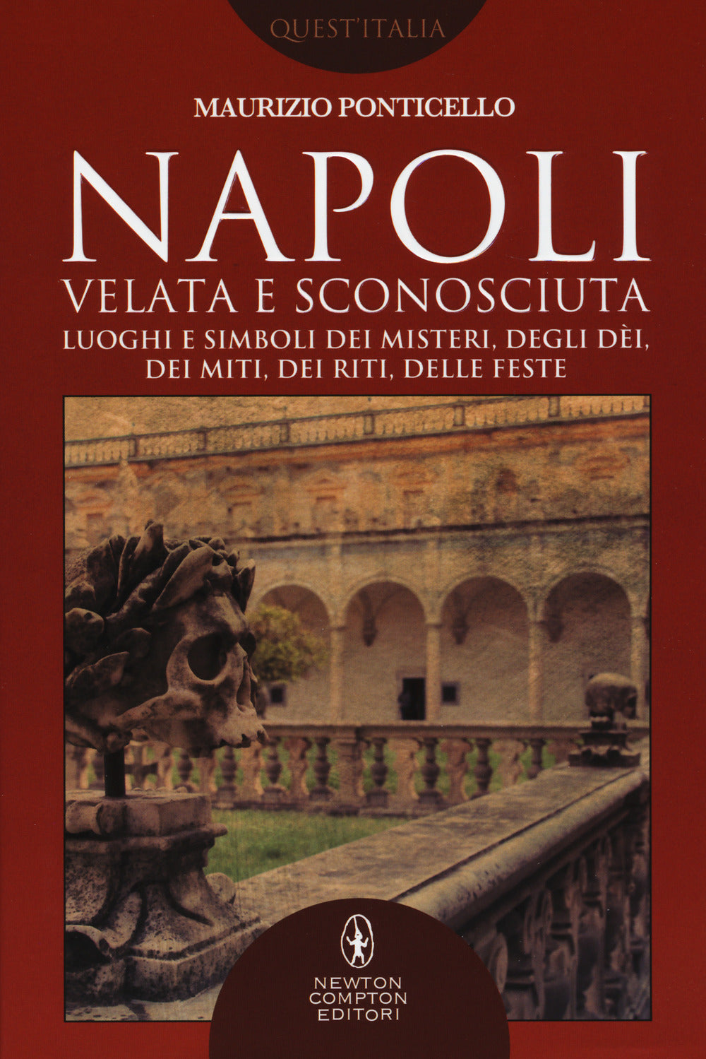 Napoli velata e sconosciuta. Luoghi e simboli dei misteri, degli dèi, dei miti, dei riti, delle feste.