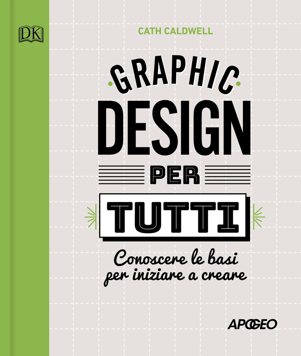 Graphic design per tutti. Conoscere le basi per iniziare a creare.