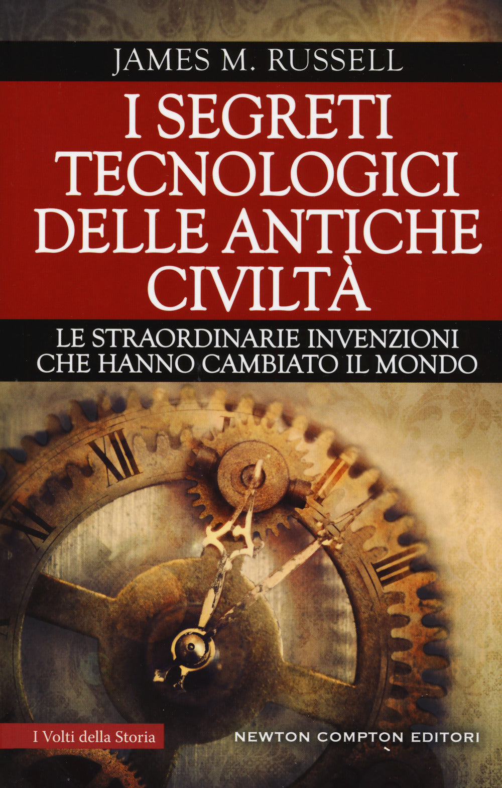I segreti tecnologici delle antiche civiltà. Le straordinarie invenzioni che hanno cambiato il mondo.