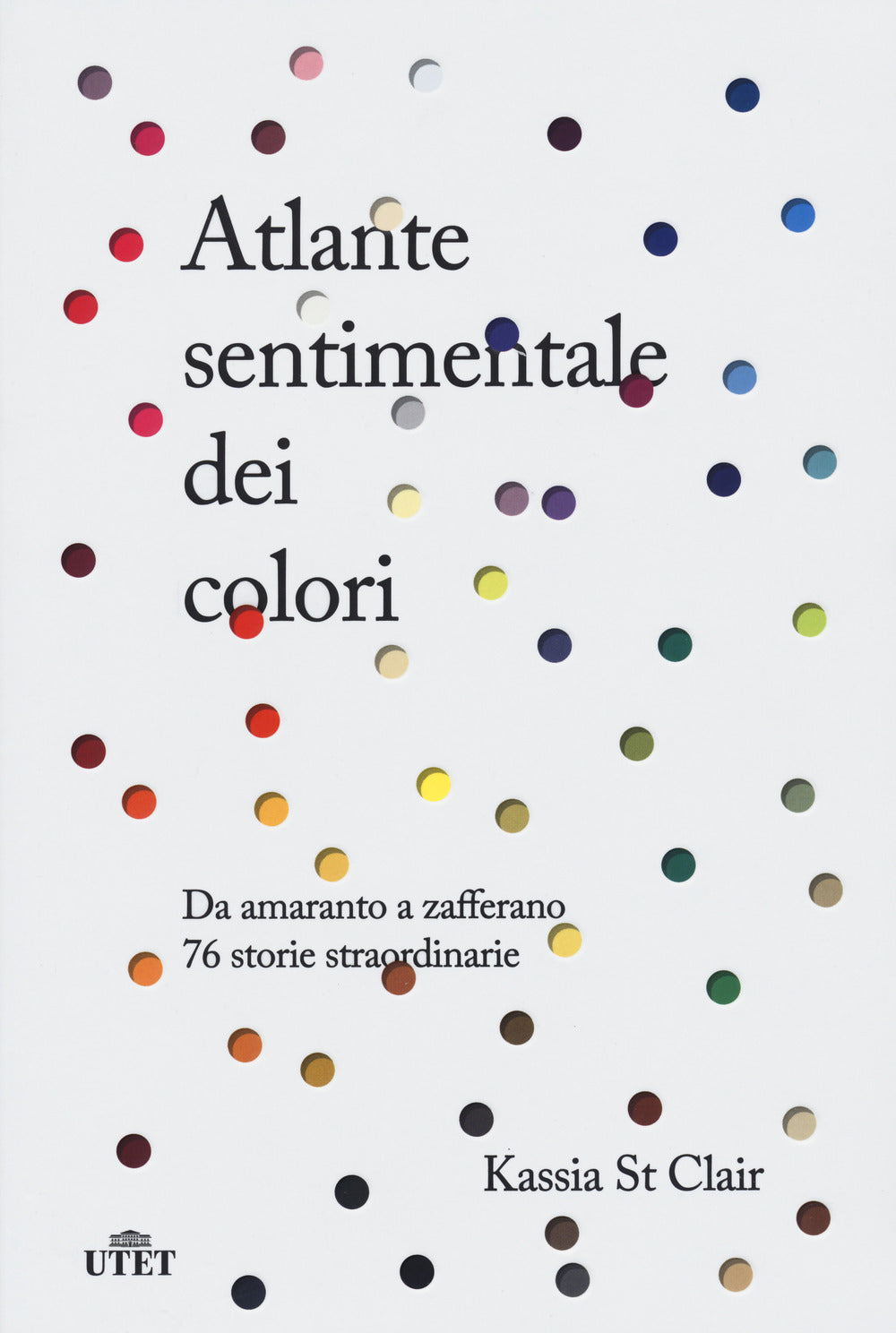 Atlante sentimentale dei colori. Da amaranto a zafferano 76 storie straordinarie. Nuova ediz..