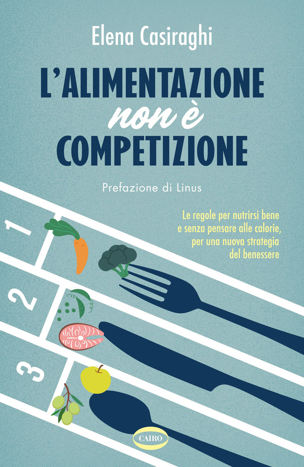 L'alimentazione non è competizione. Le regole per nutrirsi bene e senza pensare alle calorie, per una nuova strategia del benessere.