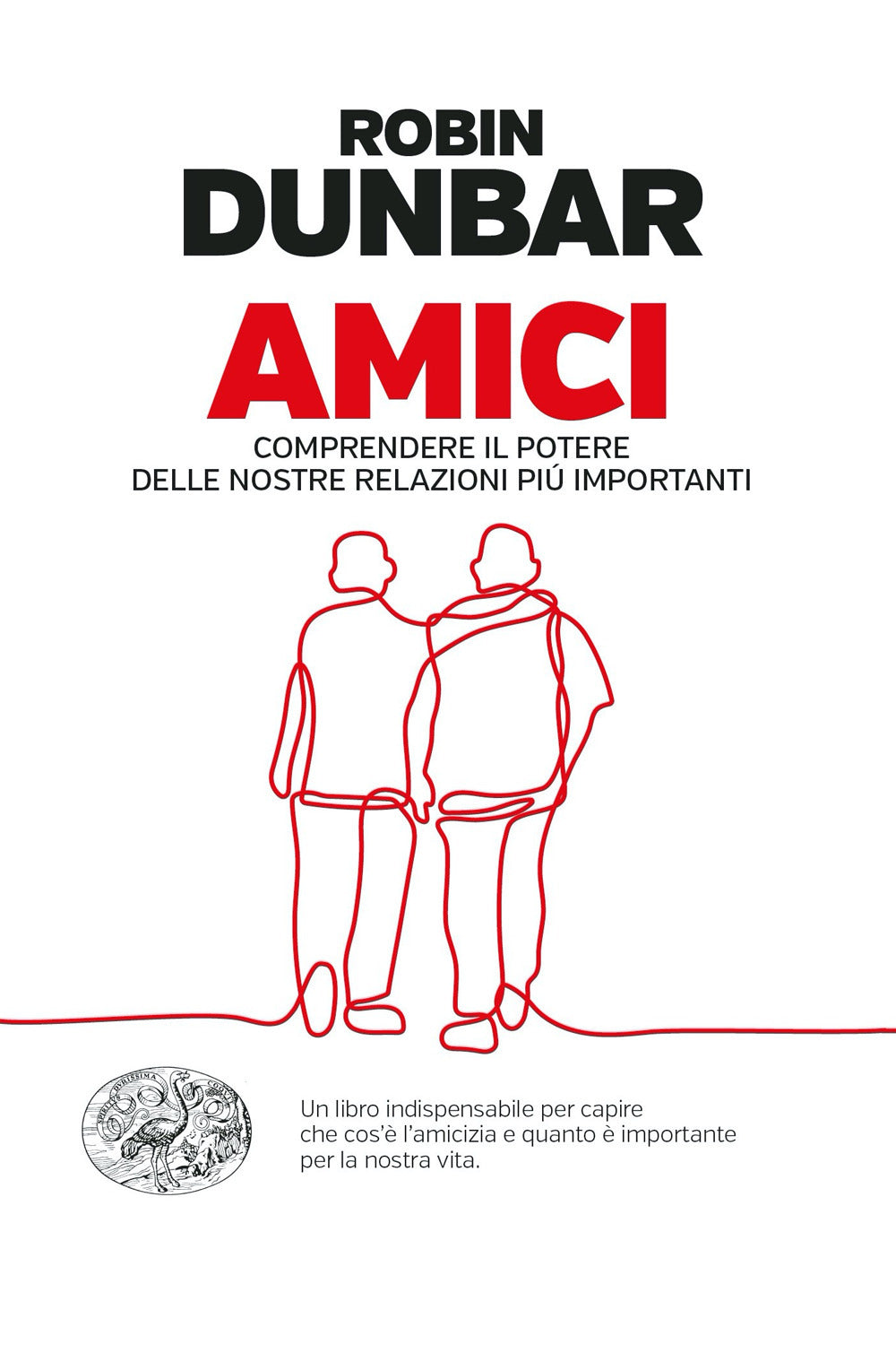 Amici. Comprendere il potere delle nostre relazioni piú importanti.