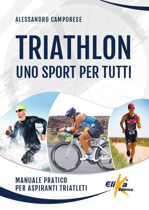 Triathlon: uno sport per tutti. Manuale pratico per aspiranti triatleti.