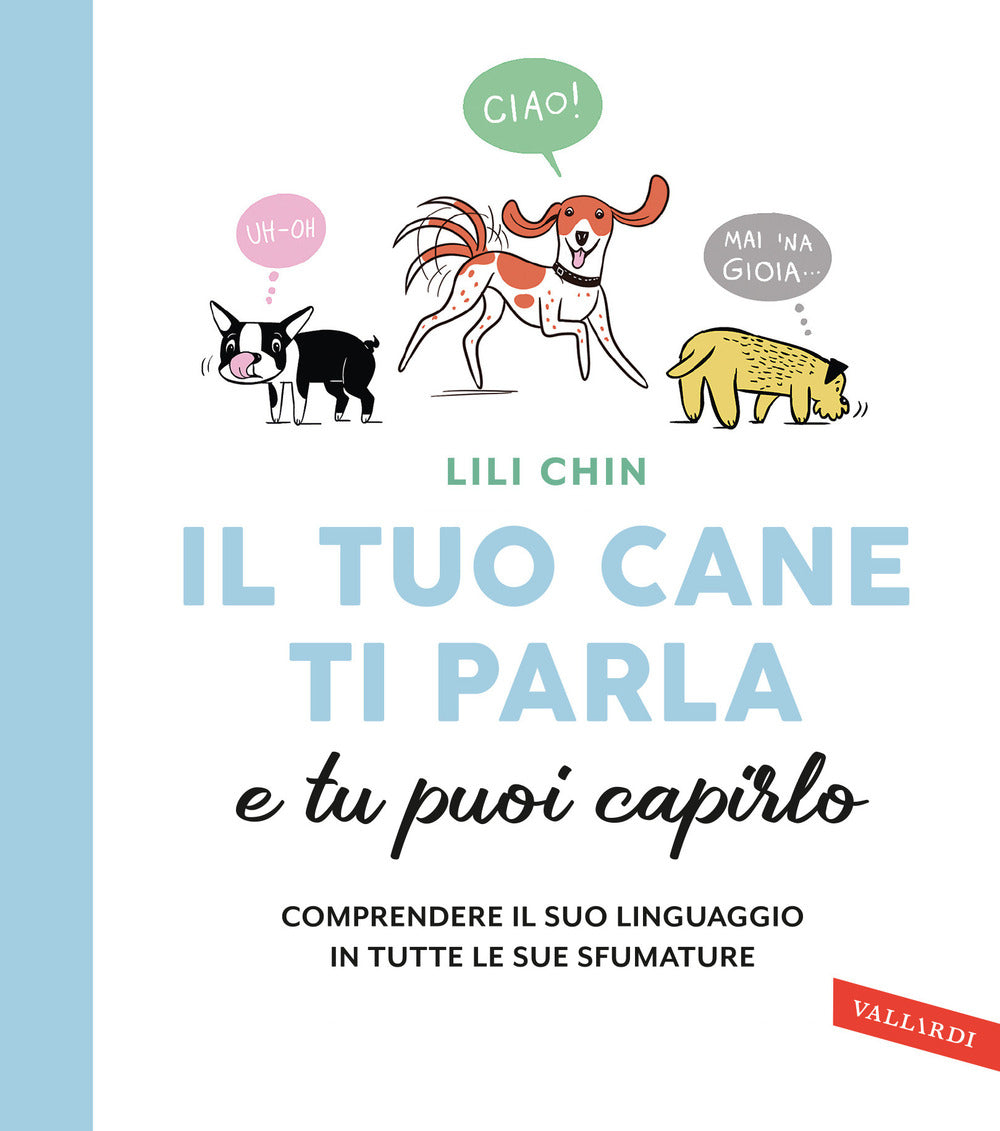 Il tuo cane ti parla e tu puoi capirlo. Comprendere il suo linguaggio in tutte le sue sfumature.