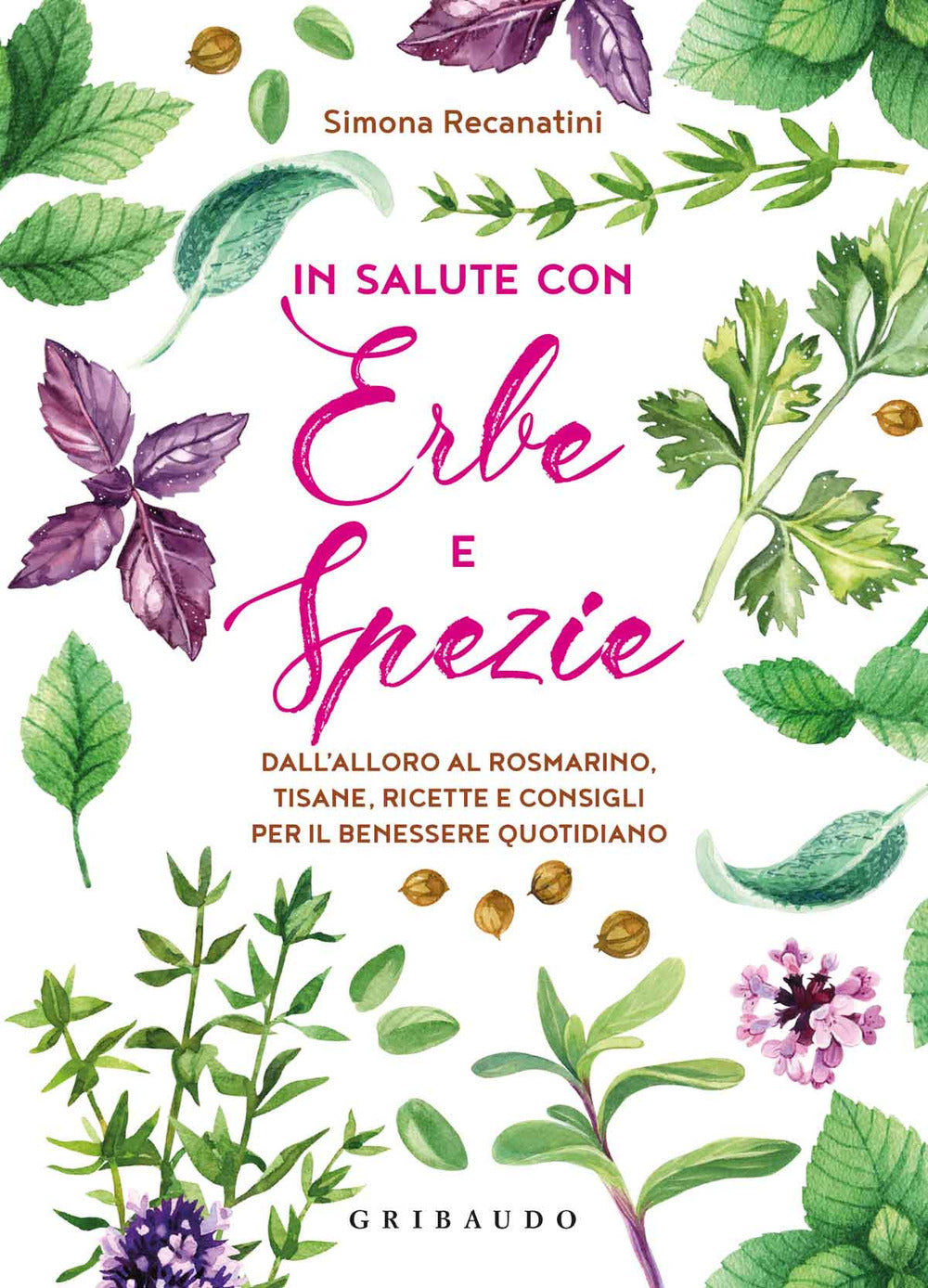 In salute con erbe e spezie. Dall'alloro al rosmarino, tisane, ricette e consigli per il benessere quotidiano.