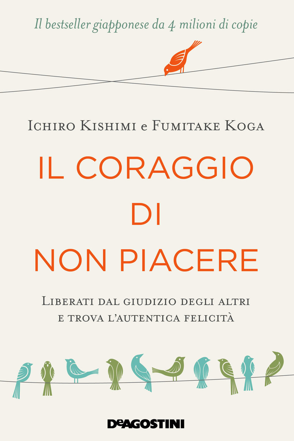Il coraggio di non piacere. Liberati dal giudizio degli altri e trova l'autentica felicità.