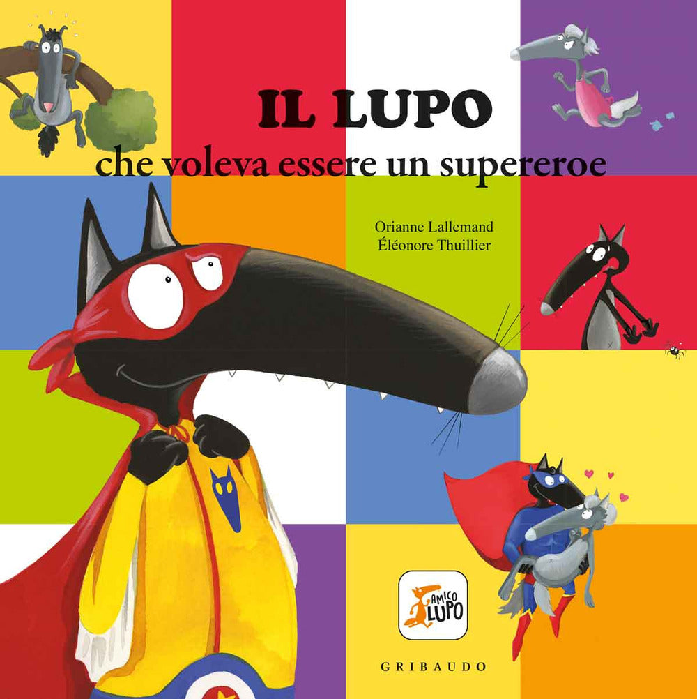 Il lupo che voleva essere un supereroe. Amico lupo. Ediz. a colori.