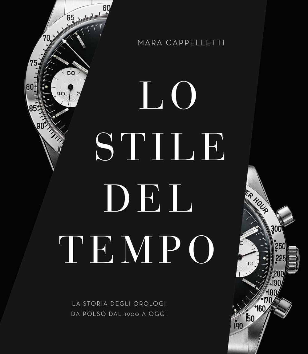 Lo stile del tempo. La storia degli orologi da polso dal 1900 a oggi. Ediz. illustrata.