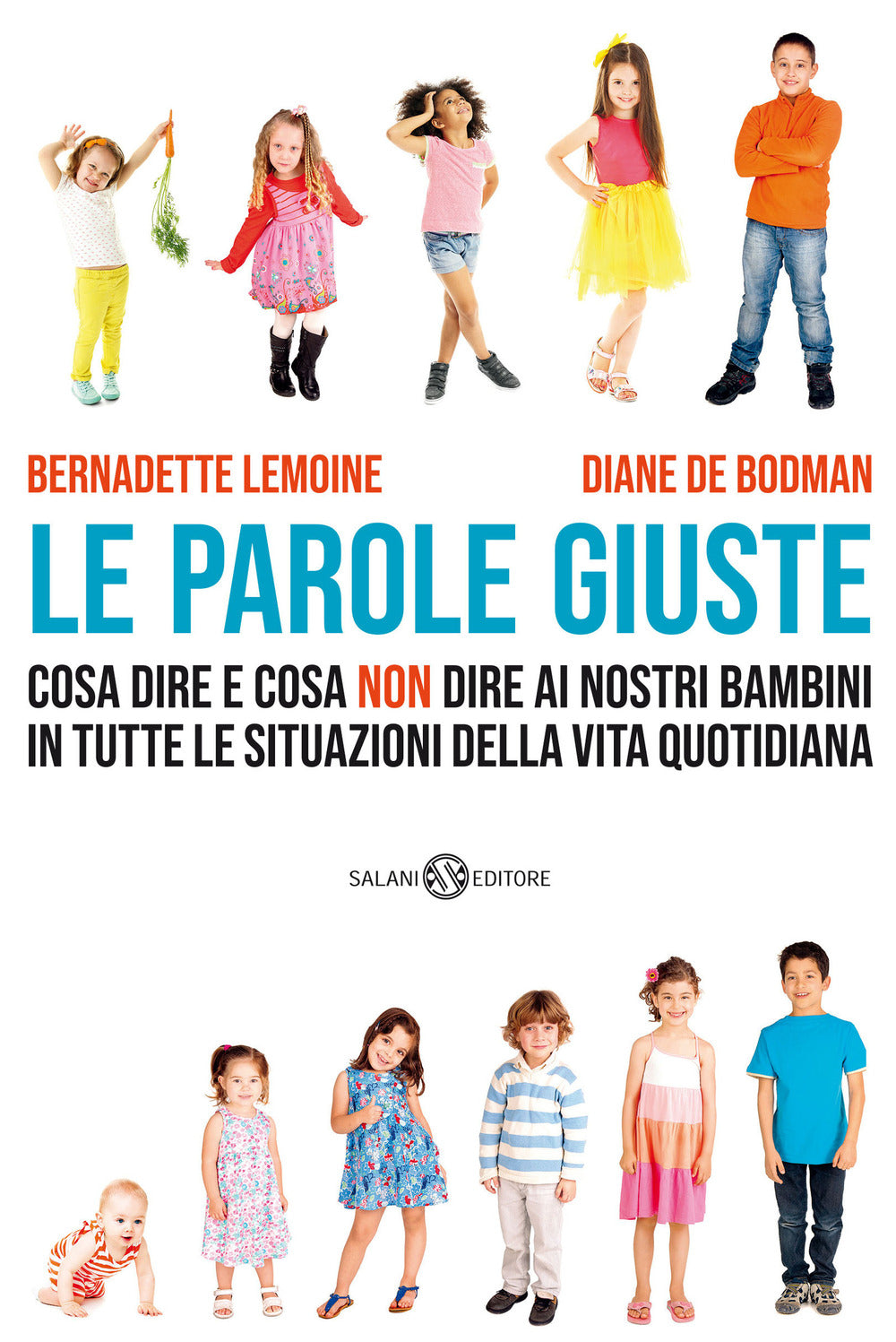Le parole giuste. Cosa dire e cosa non dire ai nostri bambini in tutte le situazioni della vita quotidiana.